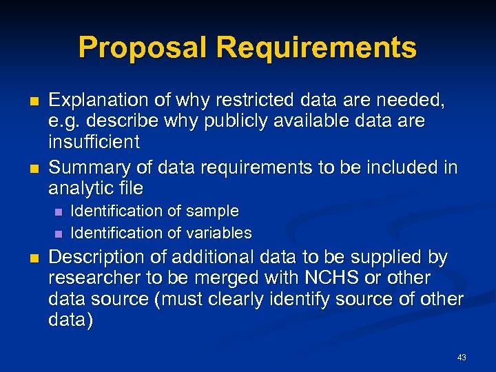 Proposal Requirements n n Explanation of why restricted data are needed, e. g. describe