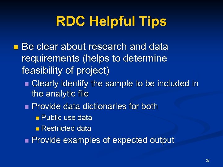 RDC Helpful Tips n Be clear about research and data requirements (helps to determine