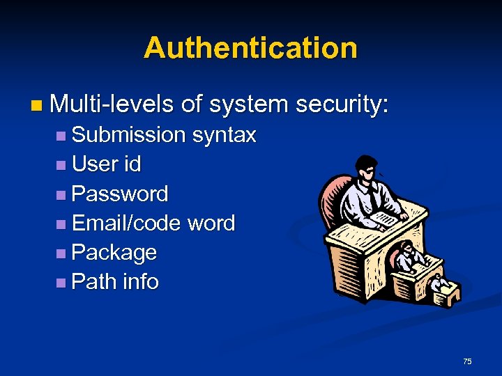 Authentication n Multi-levels of system security: n Submission syntax n User id n Password