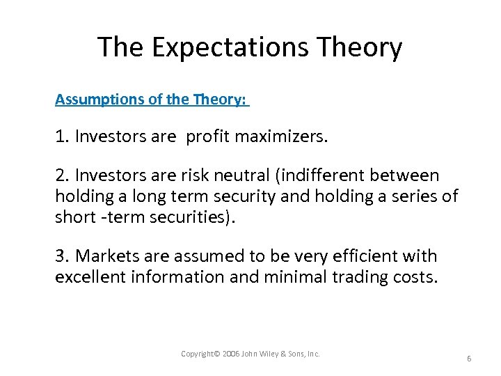 The Expectations Theory Assumptions of the Theory: 1. Investors are profit maximizers. 2. Investors