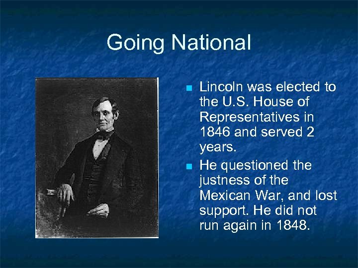Going National n n Lincoln was elected to the U. S. House of Representatives