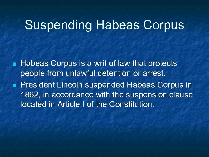 Suspending Habeas Corpus n n Habeas Corpus is a writ of law that protects