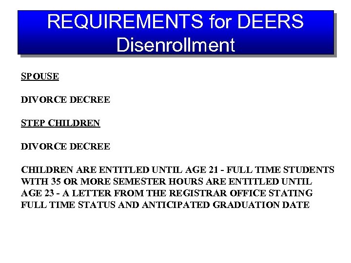 REQUIREMENTS for DEERS Disenrollment SPOUSE DIVORCE DECREE STEP CHILDREN DIVORCE DECREE CHILDREN ARE ENTITLED