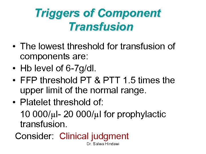 Triggers of Component Transfusion • The lowest threshold for transfusion of components are: •