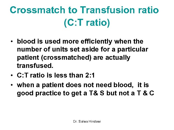 Crossmatch to Transfusion ratio (C: T ratio) • blood is used more efficiently when