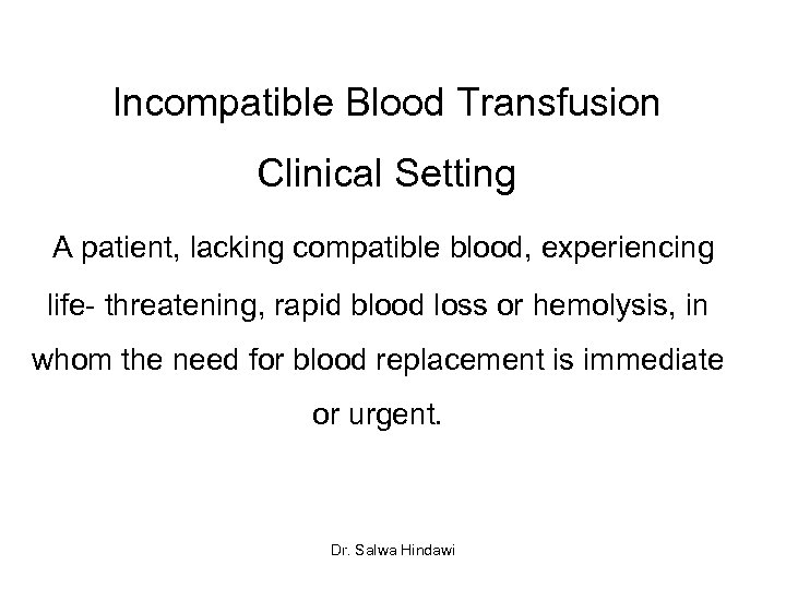 Incompatible Blood Transfusion Clinical Setting A patient, lacking compatible blood, experiencing life- threatening, rapid