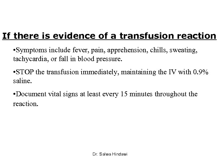 If there is evidence of a transfusion reaction • Symptoms include fever, pain, apprehension,