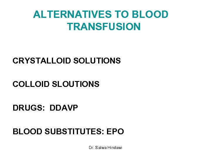 ALTERNATIVES TO BLOOD TRANSFUSION CRYSTALLOID SOLUTIONS COLLOID SLOUTIONS DRUGS: DDAVP BLOOD SUBSTITUTES: EPO Dr.