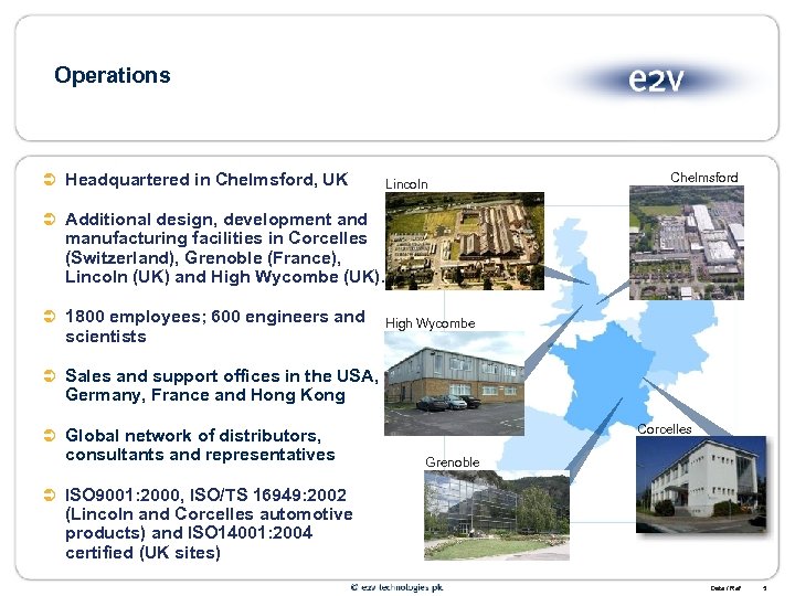 Operations Ü Headquartered in Chelmsford, UK Lincoln Chelmsford Ü Additional design, development and manufacturing