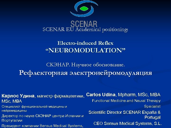 SCENAR EU Academical positioning: Electro-induced Reflex “NEUROMODULATION” СКЭНАР. Научное обоснование. Рефлекторная электронейромодуляция Карлос Удина,