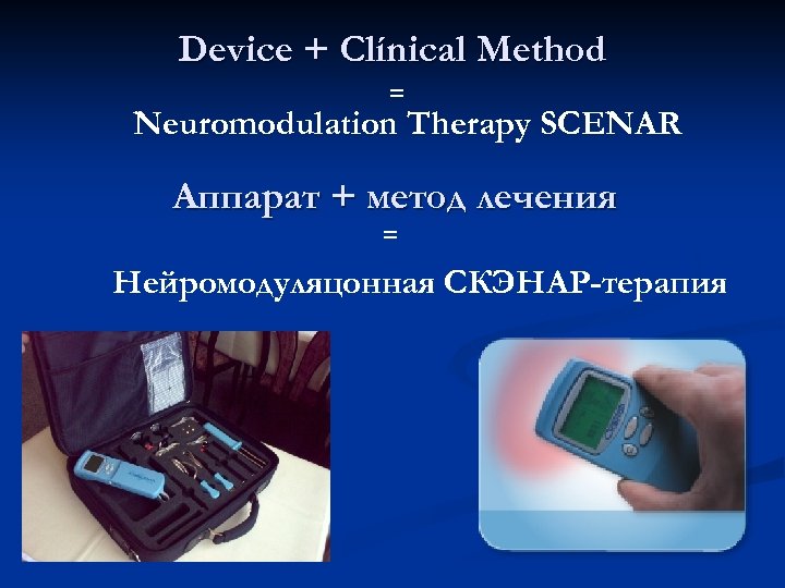 Device + Clínical Method = Neuromodulation Therapy SCENAR Аппарат + метод лечения = Нейромодуляцонная