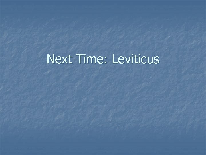 Next Time: Leviticus 
