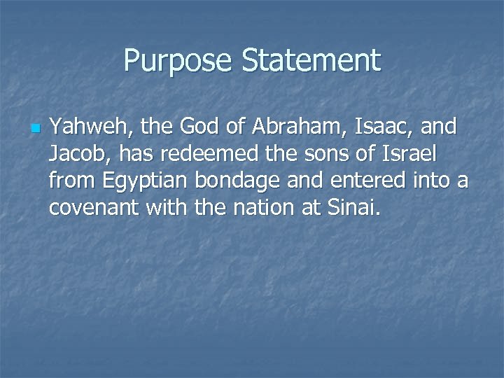 Purpose Statement n Yahweh, the God of Abraham, Isaac, and Jacob, has redeemed the