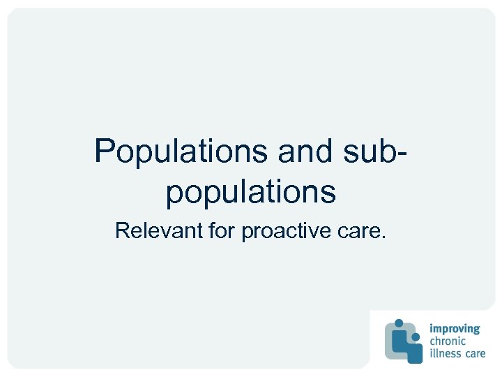 Populations and subpopulations Relevant for proactive care. 
