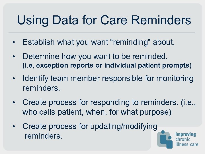 Using Data for Care Reminders • Establish what you want “reminding” about. • Determine