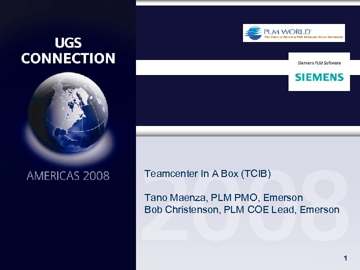 Teamcenter In A Box (TCIB) Tano Maenza, PLM PMO, Emerson Bob Christenson, PLM COE