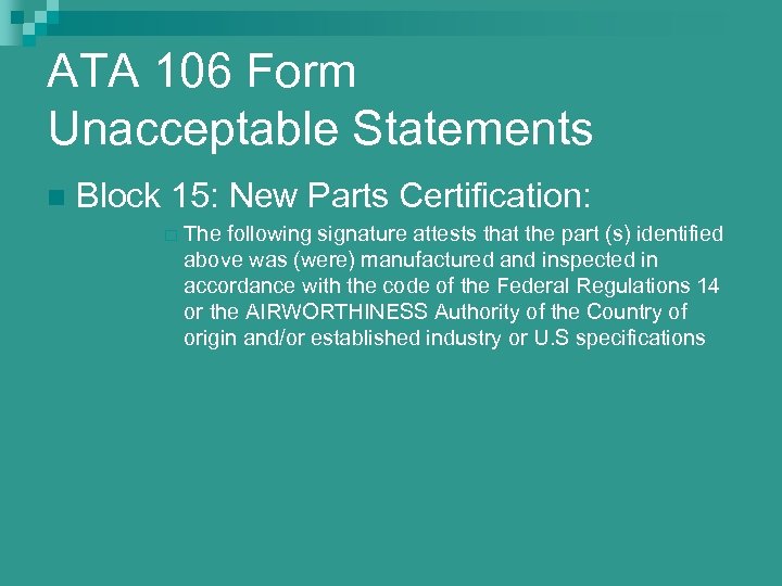 ATA 106 Form Unacceptable Statements n Block 15: New Parts Certification: ¨ The following