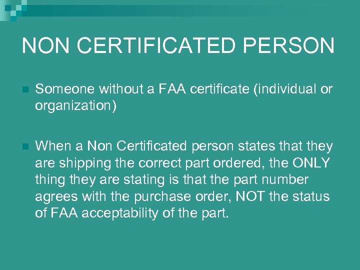 NON CERTIFICATED PERSON n Someone without a FAA certificate (individual or organization) n When