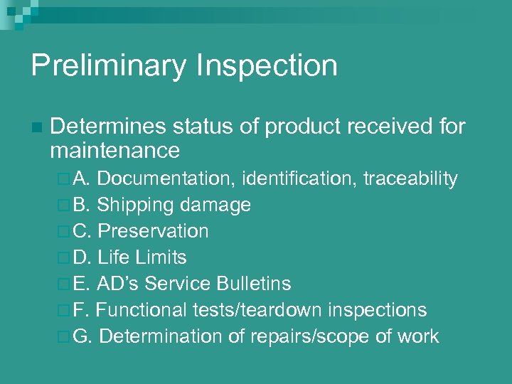 Preliminary Inspection n Determines status of product received for maintenance ¨ A. Documentation, identification,