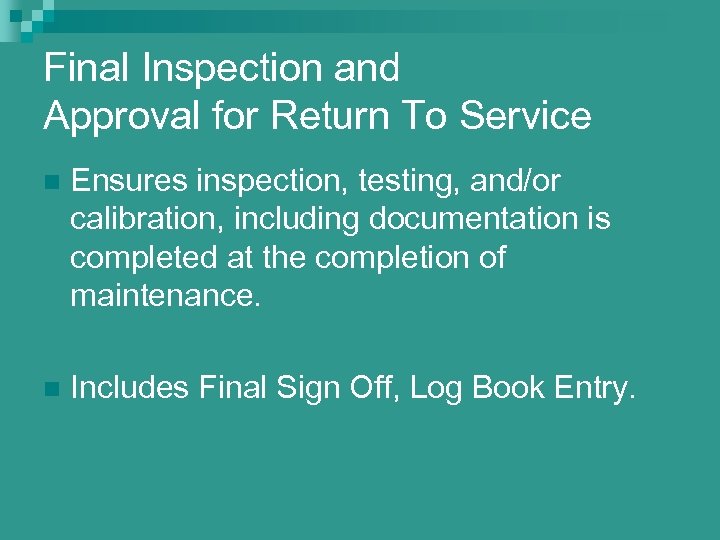 Final Inspection and Approval for Return To Service n Ensures inspection, testing, and/or calibration,