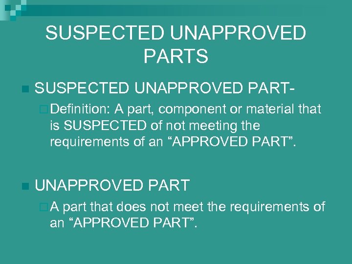 SUSPECTED UNAPPROVED PARTS n SUSPECTED UNAPPROVED PART¨ Definition: A part, component or material that