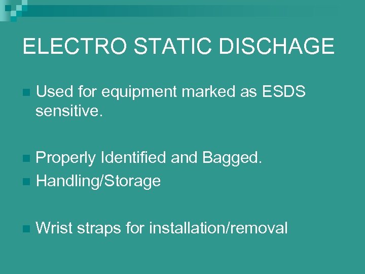 ELECTRO STATIC DISCHAGE n Used for equipment marked as ESDS sensitive. Properly Identified and