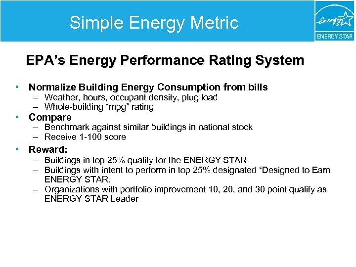 Simple Energy Metric EPA’s Energy Performance Rating System • Normalize Building Energy Consumption from