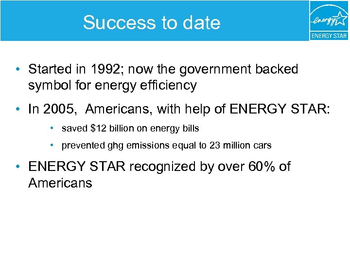 Success to date • Started in 1992; now the government backed symbol for energy