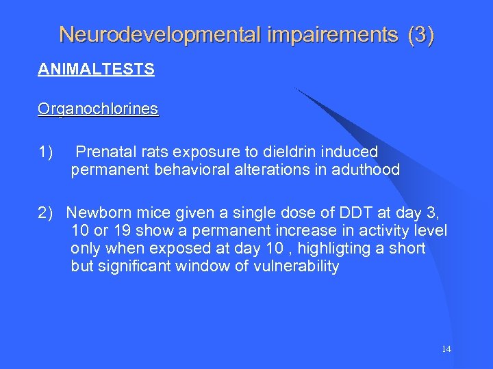 Neurodevelopmental impairements (3) ANIMALTESTS Organochlorines 1) Prenatal rats exposure to dieldrin induced permanent behavioral