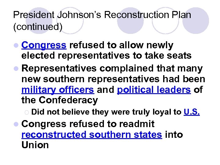 President Johnson’s Reconstruction Plan (continued) l Congress refused to allow newly elected representatives to