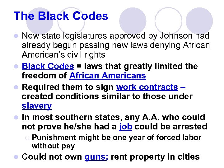 The Black Codes New state legislatures approved by Johnson had already begun passing new