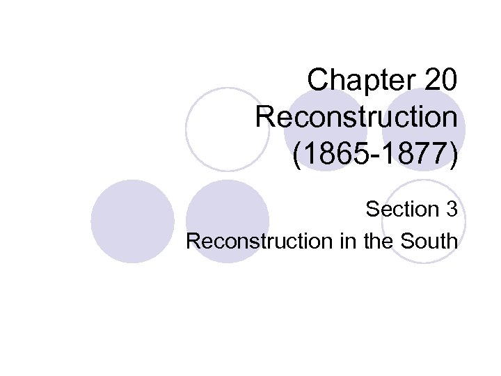 Chapter 20 Reconstruction (1865 -1877) Section 3 Reconstruction in the South 