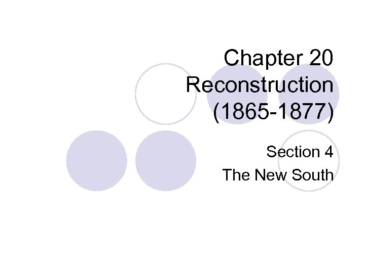 Chapter 20 Reconstruction (1865 -1877) Section 4 The New South 