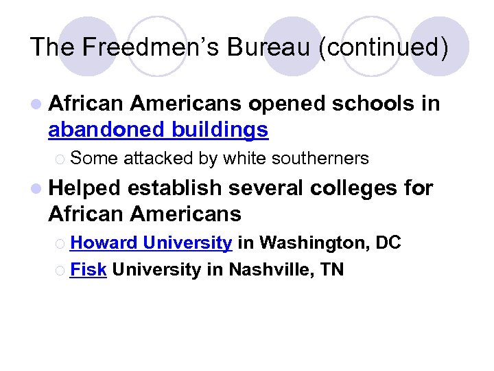 The Freedmen’s Bureau (continued) l African Americans opened schools in abandoned buildings ¡ Some