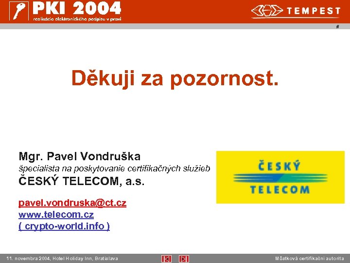 # Děkuji za pozornost. Mgr. Pavel Vondruška špecialista na poskytovanie certifikačných služieb ČESKÝ TELECOM,