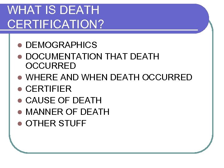 WHAT IS DEATH CERTIFICATION? l l l l DEMOGRAPHICS DOCUMENTATION THAT DEATH OCCURRED WHERE