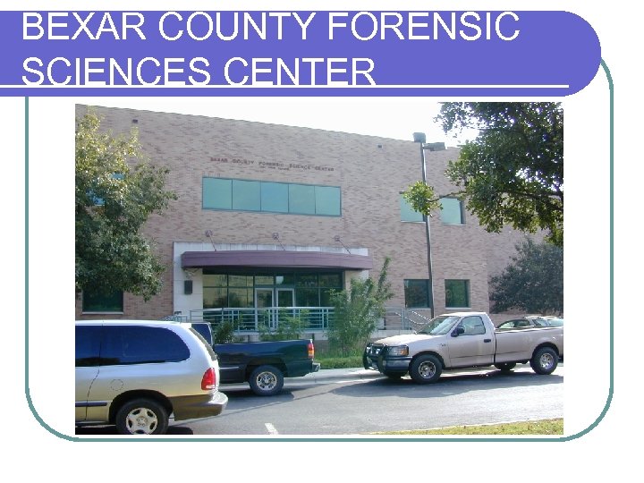 BEXAR COUNTY FORENSIC SCIENCES CENTER 