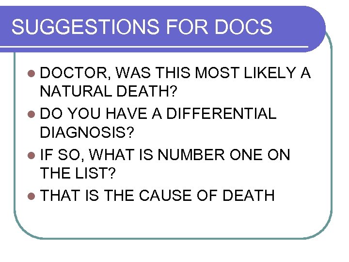 SUGGESTIONS FOR DOCS l DOCTOR, WAS THIS MOST LIKELY A NATURAL DEATH? l DO
