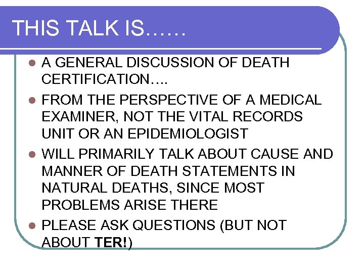 THIS TALK IS…… A GENERAL DISCUSSION OF DEATH CERTIFICATION…. l FROM THE PERSPECTIVE OF