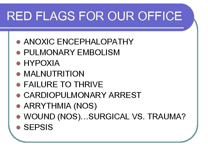 RED FLAGS FOR OUR OFFICE l l l l l ANOXIC ENCEPHALOPATHY PULMONARY EMBOLISM