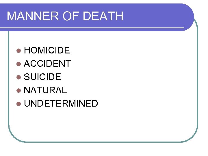 MANNER OF DEATH l HOMICIDE l ACCIDENT l SUICIDE l NATURAL l UNDETERMINED 