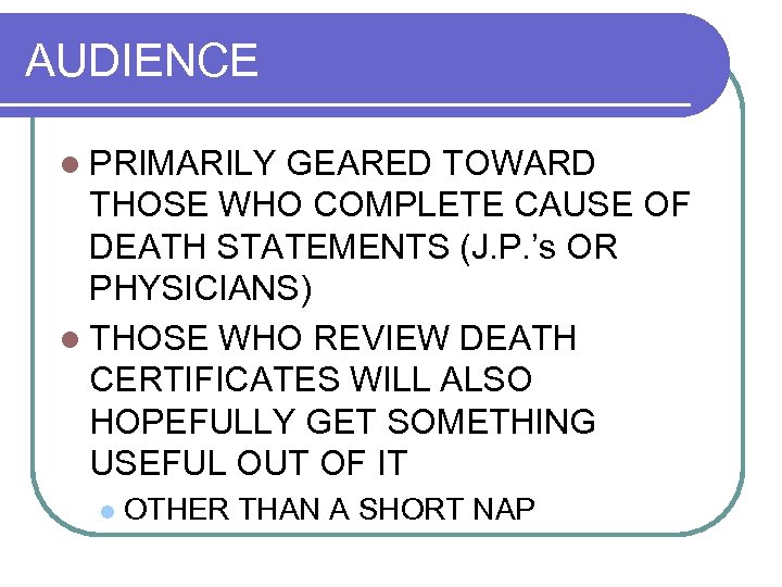 AUDIENCE l PRIMARILY GEARED TOWARD THOSE WHO COMPLETE CAUSE OF DEATH STATEMENTS (J. P.