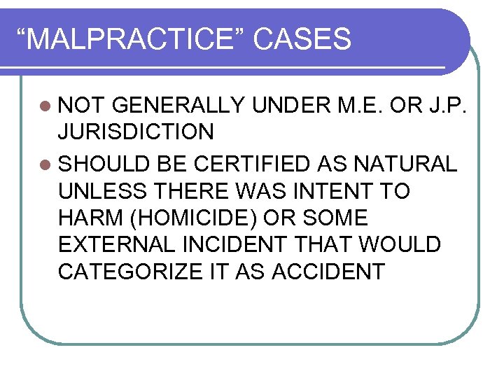 “MALPRACTICE” CASES l NOT GENERALLY UNDER M. E. OR J. P. JURISDICTION l SHOULD