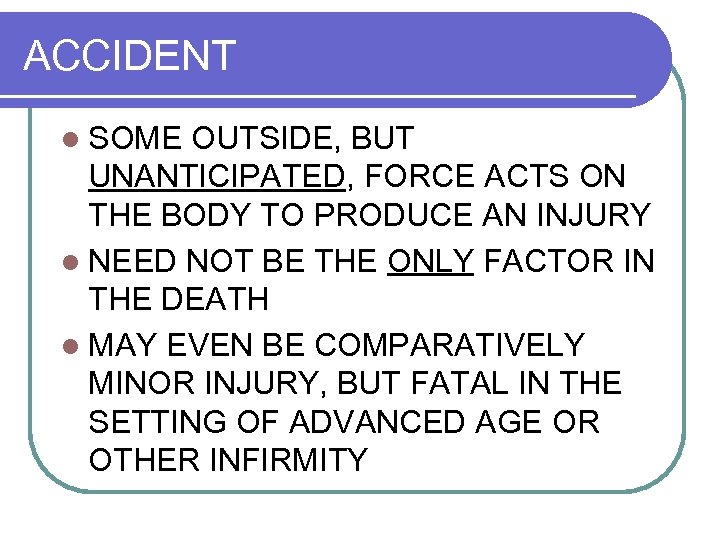ACCIDENT l SOME OUTSIDE, BUT UNANTICIPATED, FORCE ACTS ON THE BODY TO PRODUCE AN