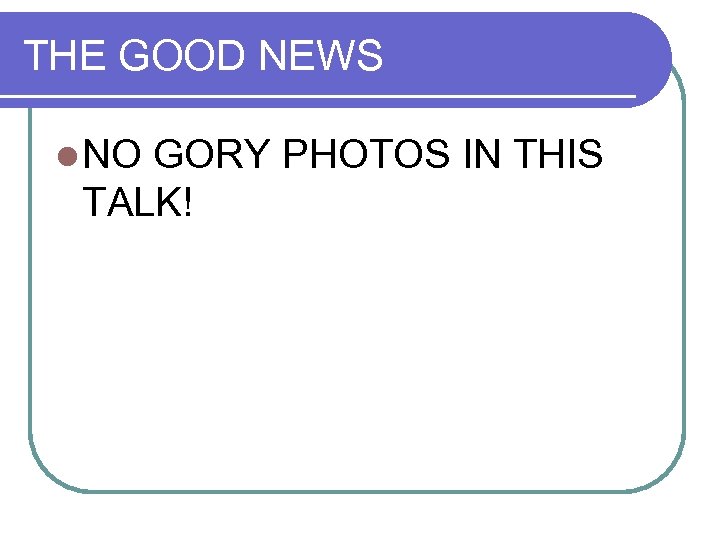 THE GOOD NEWS l NO GORY PHOTOS IN THIS TALK! 