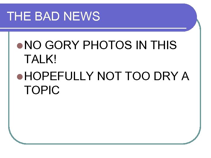 THE BAD NEWS l NO GORY PHOTOS IN THIS TALK! l HOPEFULLY NOT TOO