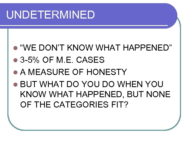 UNDETERMINED l “WE DON’T KNOW WHAT HAPPENED” l 3 -5% OF M. E. CASES