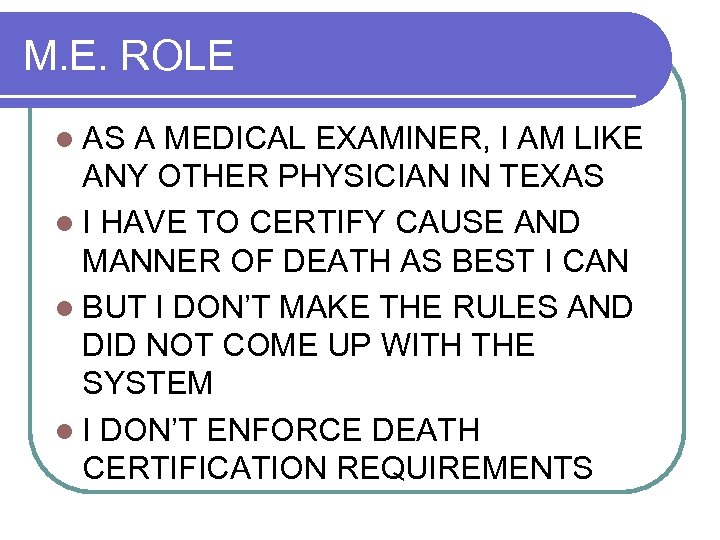 M. E. ROLE l AS A MEDICAL EXAMINER, I AM LIKE ANY OTHER PHYSICIAN