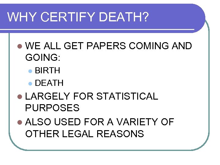 WHY CERTIFY DEATH? l WE ALL GET PAPERS COMING AND GOING: BIRTH l DEATH