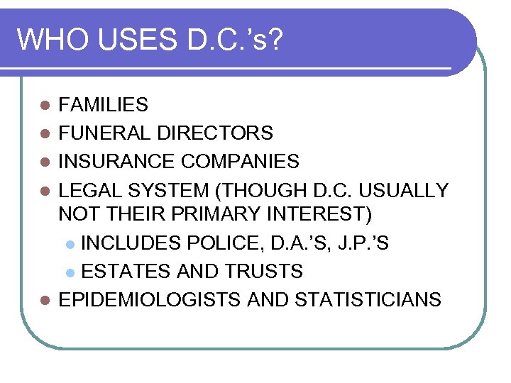 WHO USES D. C. ’s? l l l FAMILIES FUNERAL DIRECTORS INSURANCE COMPANIES LEGAL